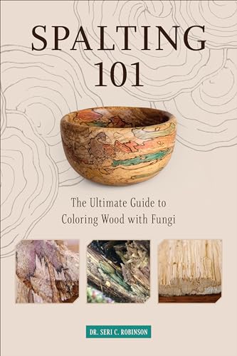 Spalting 101: The Ultimate How-To Guide to Coloring Wood with Fungi: The Ultimate Guide to Coloring Wood with Fungi von Schiffer Publishing
